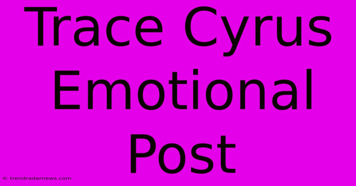 Trace Cyrus Emotional Post