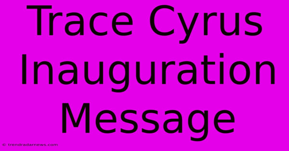 Trace Cyrus Inauguration Message