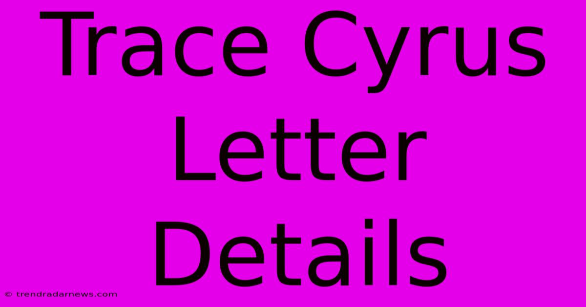 Trace Cyrus Letter Details