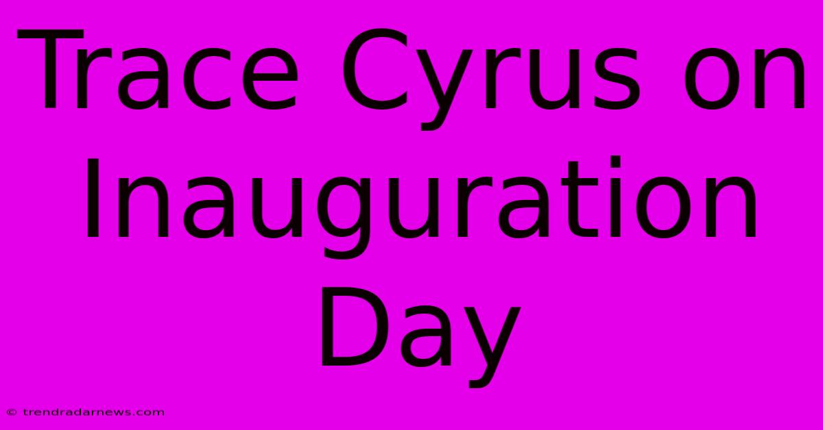 Trace Cyrus On Inauguration Day