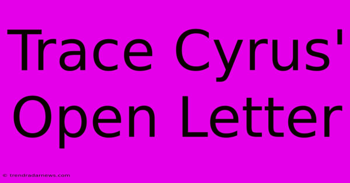 Trace Cyrus' Open Letter