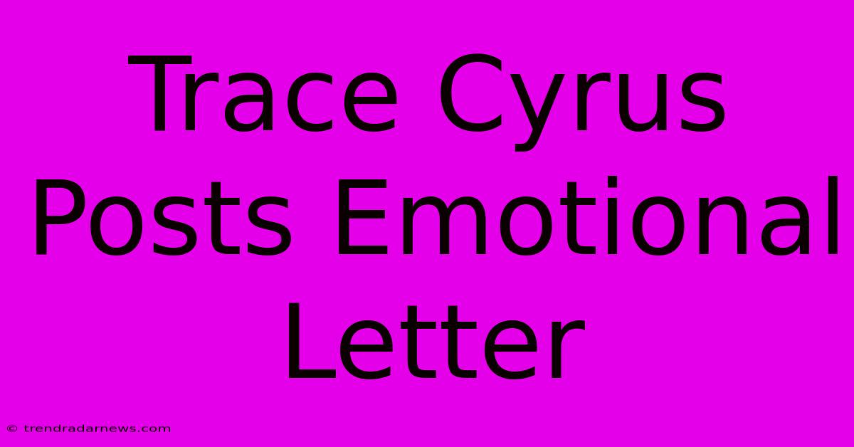 Trace Cyrus Posts Emotional Letter