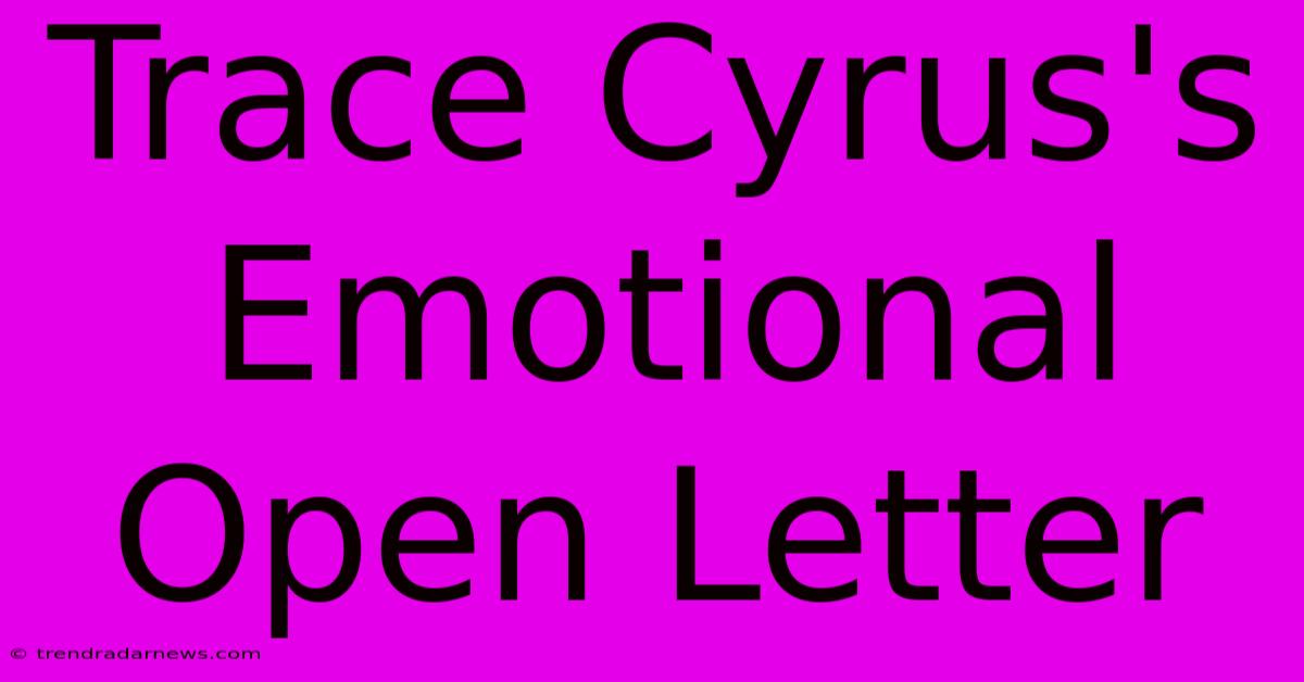 Trace Cyrus's Emotional Open Letter