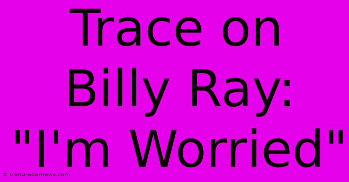 Trace On Billy Ray:  