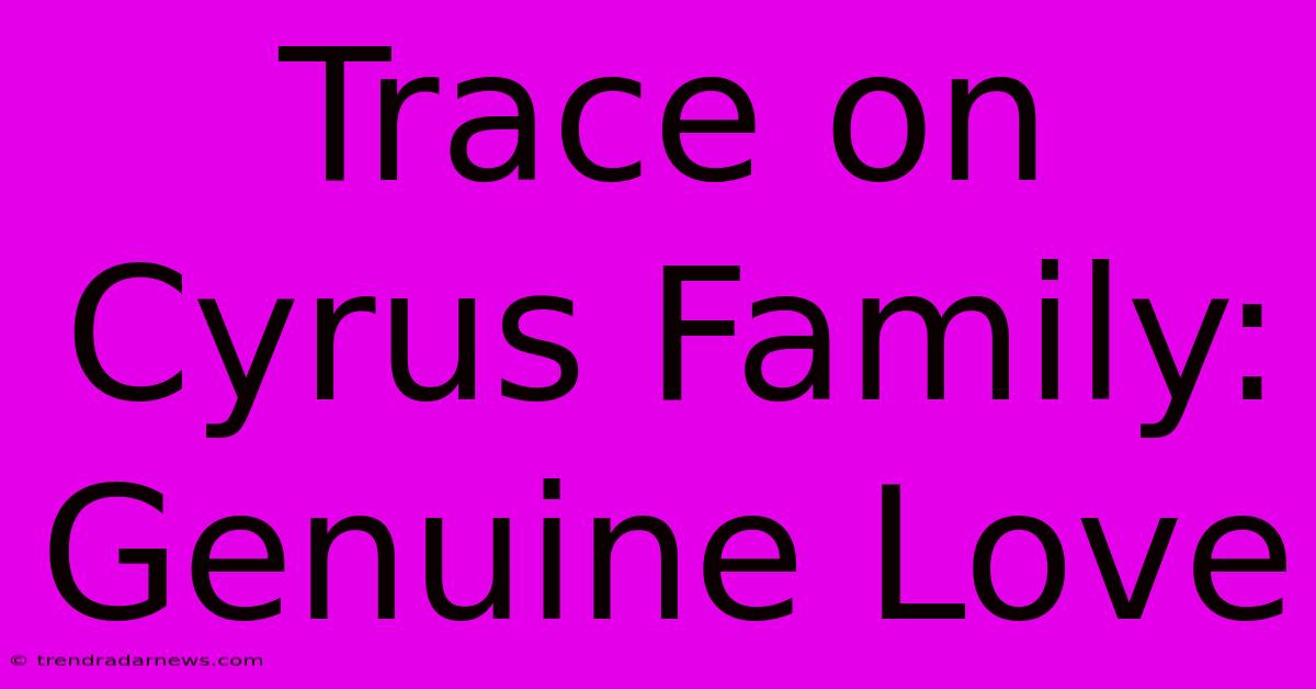 Trace On Cyrus Family: Genuine Love