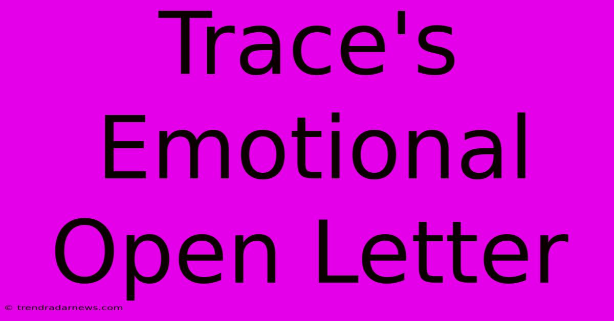 Trace's Emotional Open Letter