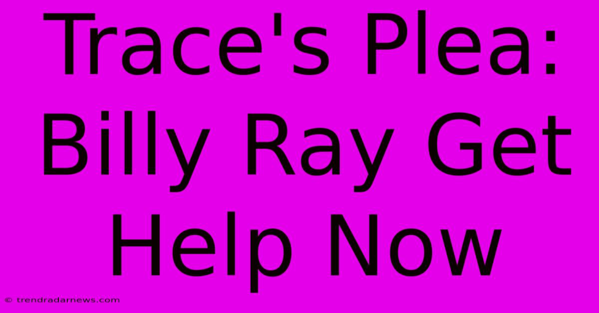 Trace's Plea: Billy Ray Get Help Now