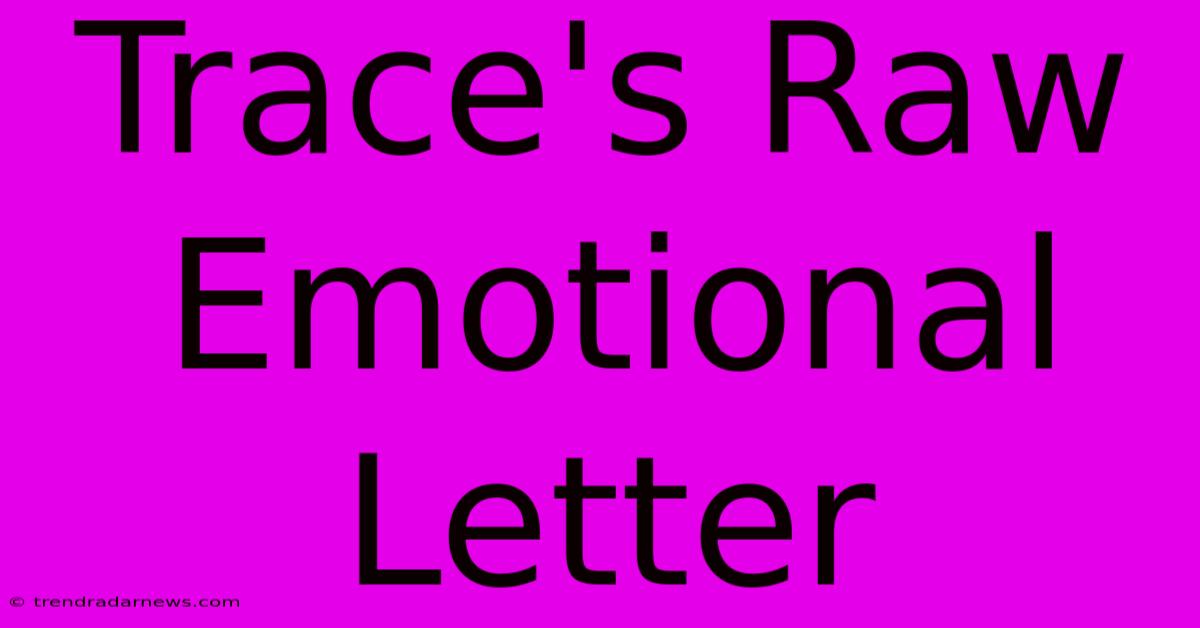 Trace's Raw Emotional Letter