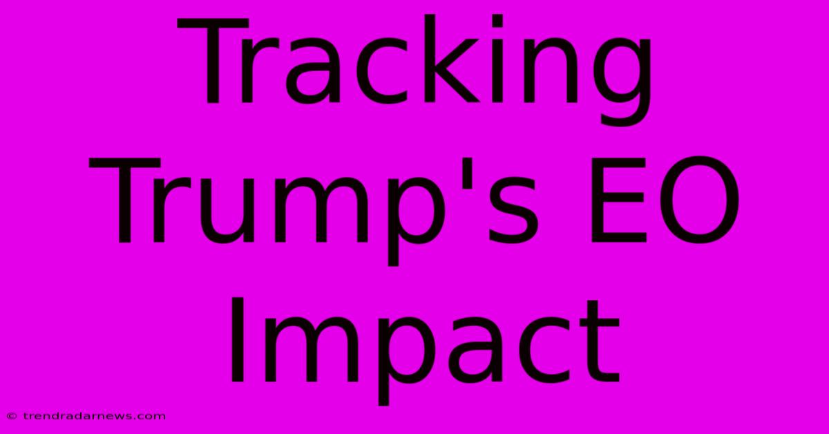 Tracking Trump's EO Impact