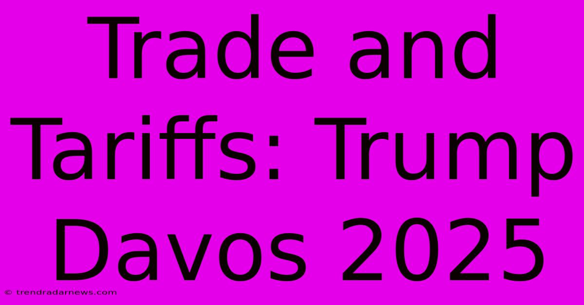 Trade And Tariffs: Trump Davos 2025