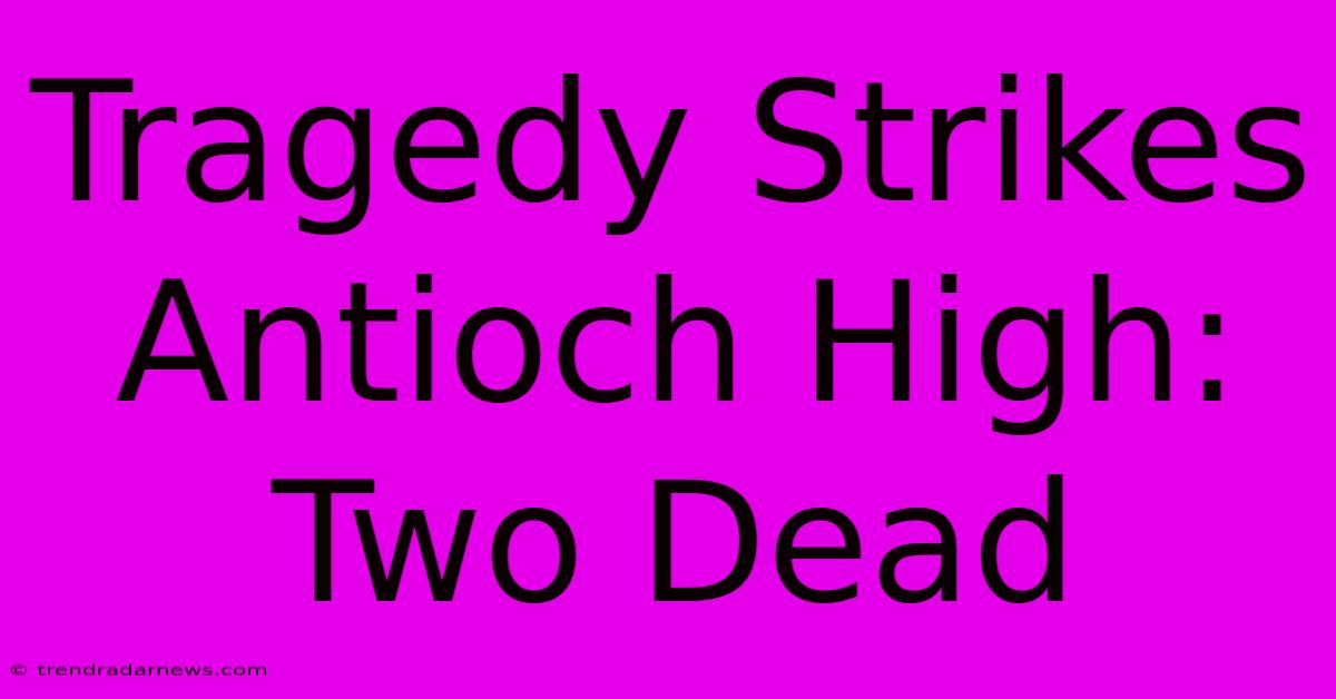 Tragedy Strikes Antioch High: Two Dead