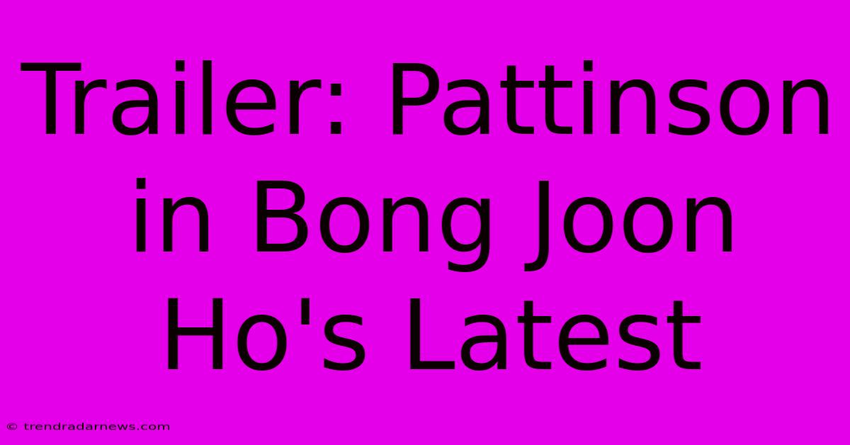 Trailer: Pattinson In Bong Joon Ho's Latest