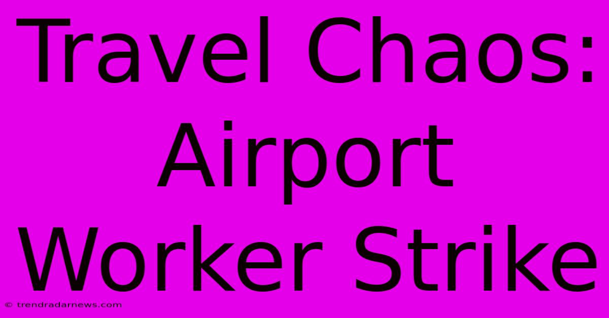 Travel Chaos: Airport Worker Strike