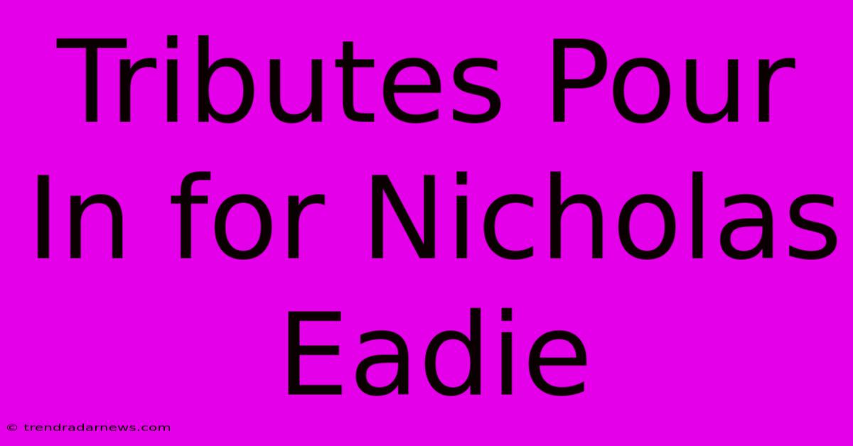 Tributes Pour In For Nicholas Eadie