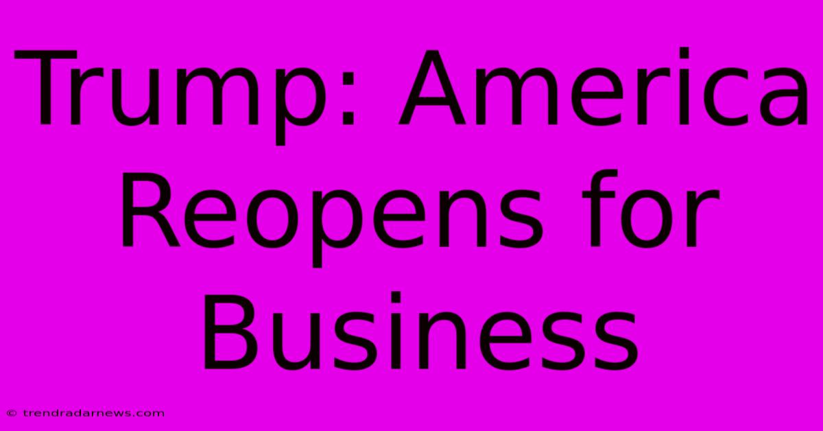 Trump: America Reopens For Business