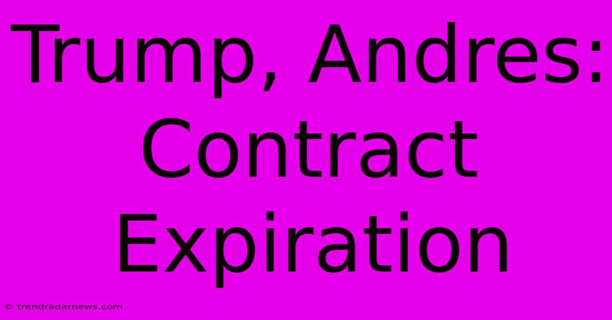 Trump, Andres: Contract Expiration