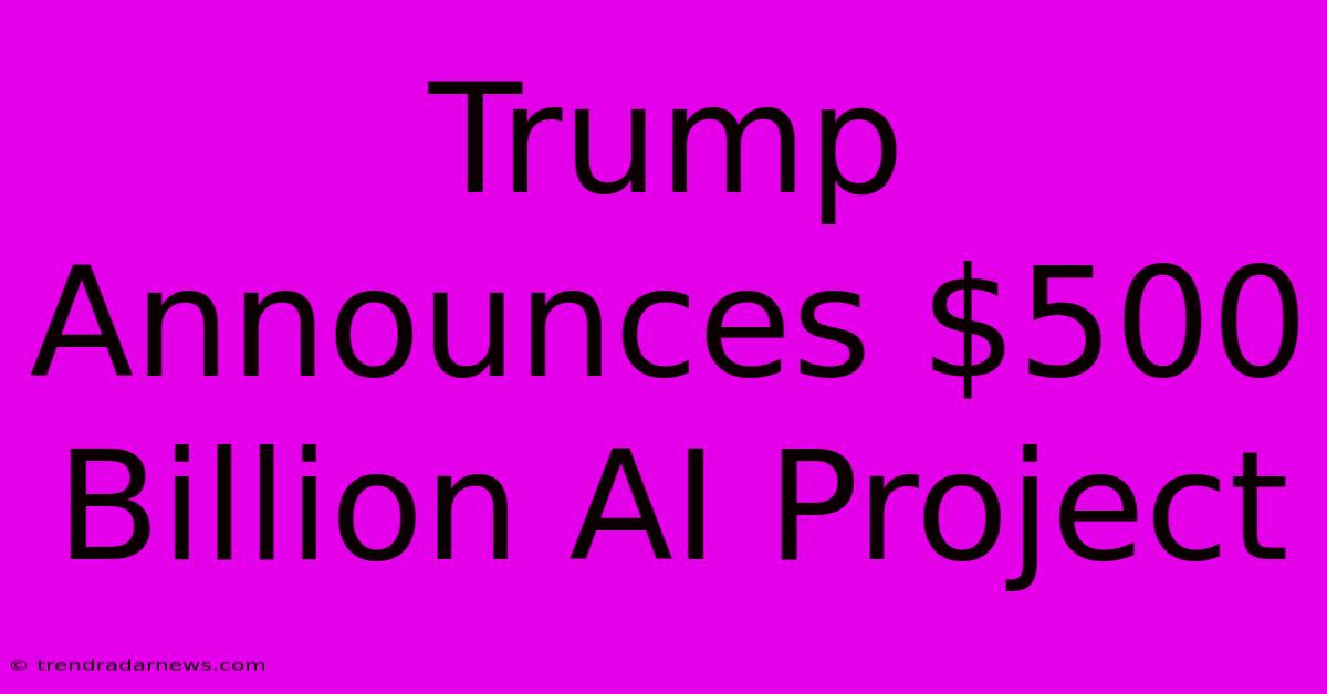 Trump Announces $500 Billion AI Project