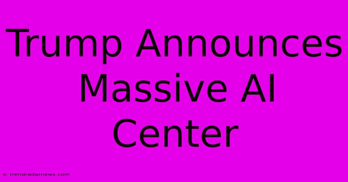 Trump Announces Massive AI Center