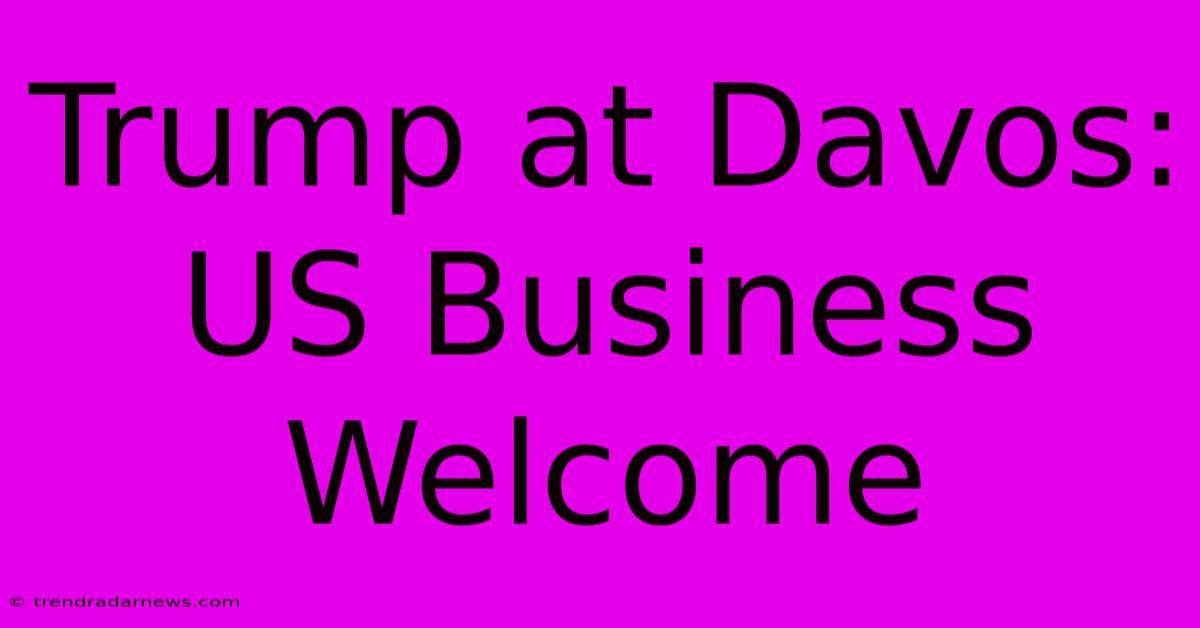 Trump At Davos:  US Business Welcome