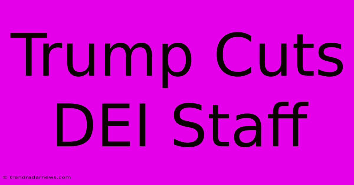 Trump Cuts DEI Staff