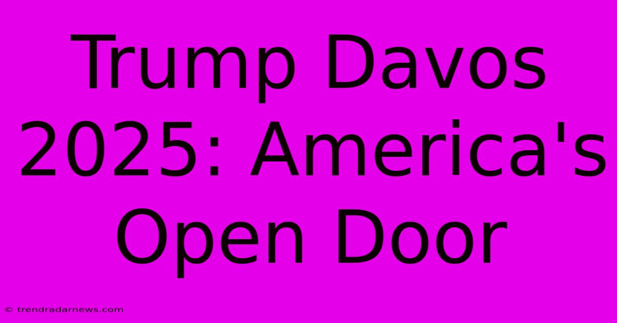 Trump Davos 2025: America's Open Door