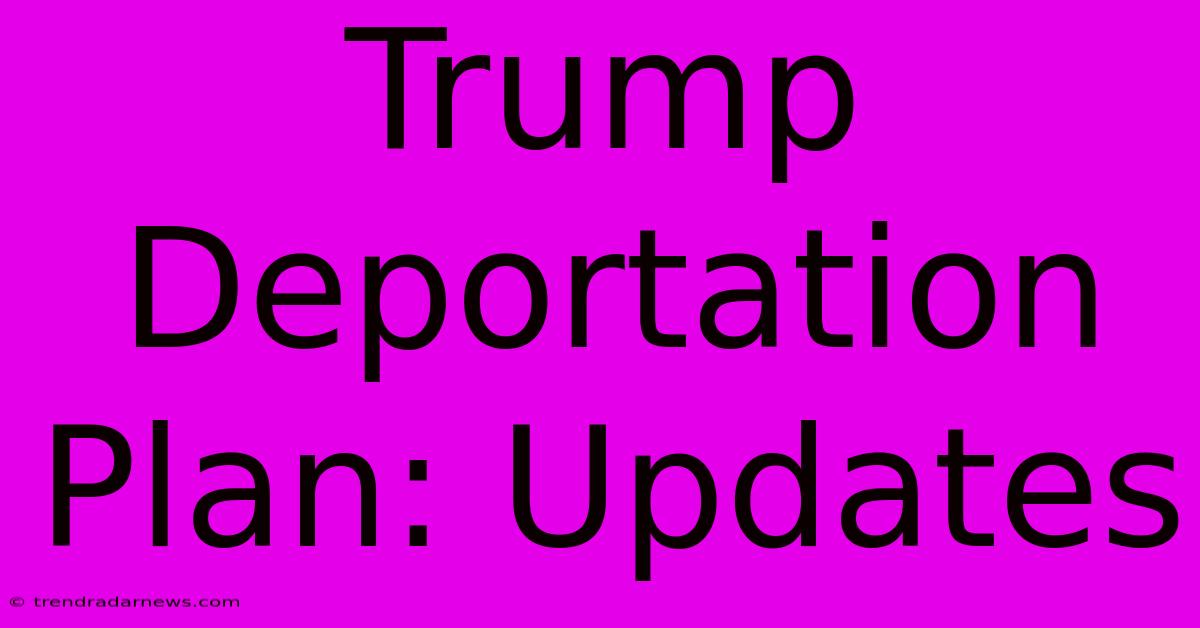 Trump Deportation Plan: Updates