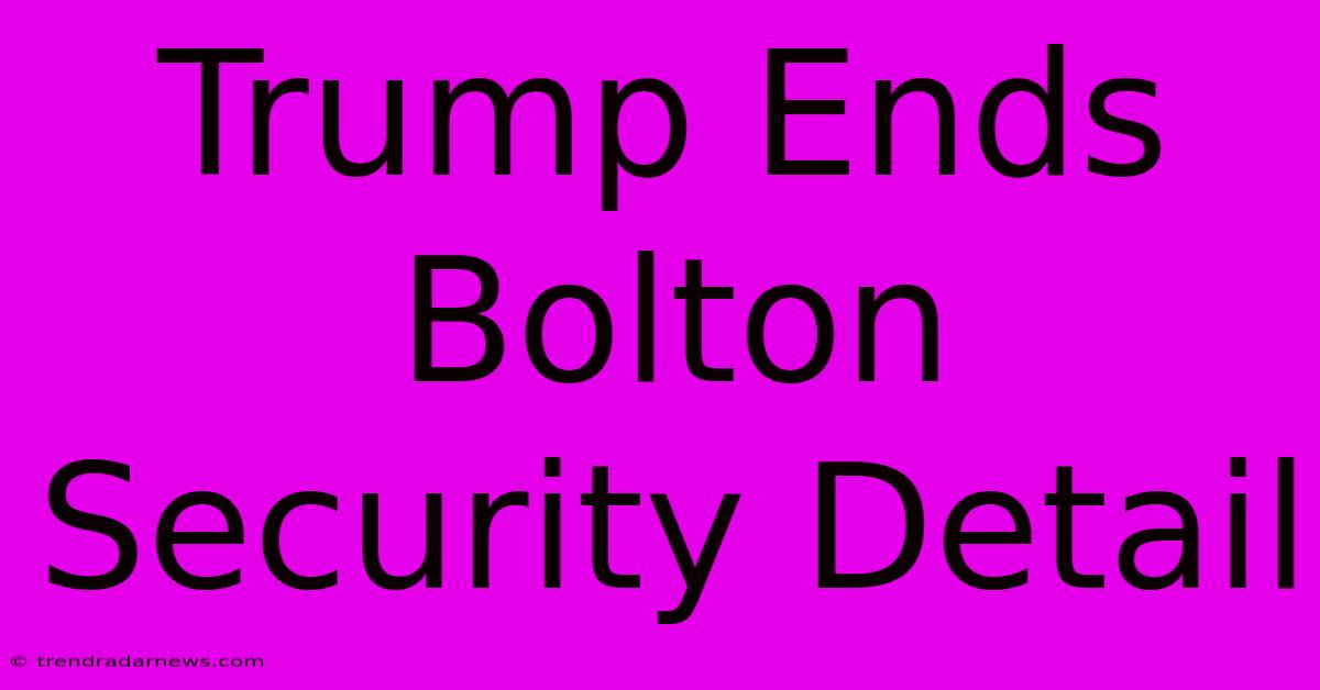 Trump Ends Bolton Security Detail