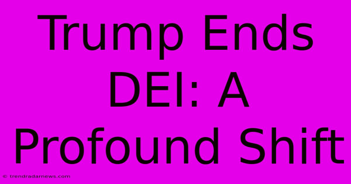 Trump Ends DEI: A Profound Shift