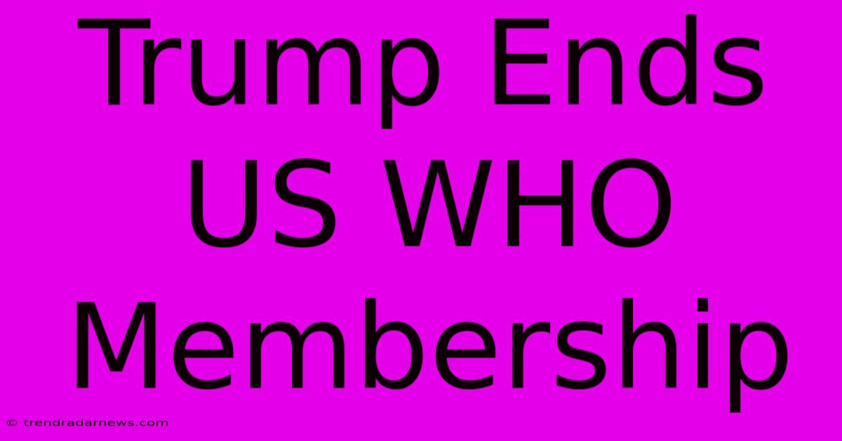 Trump Ends US WHO Membership