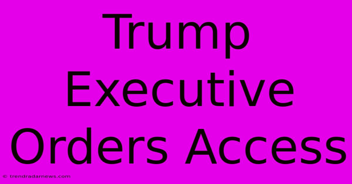 Trump Executive Orders Access