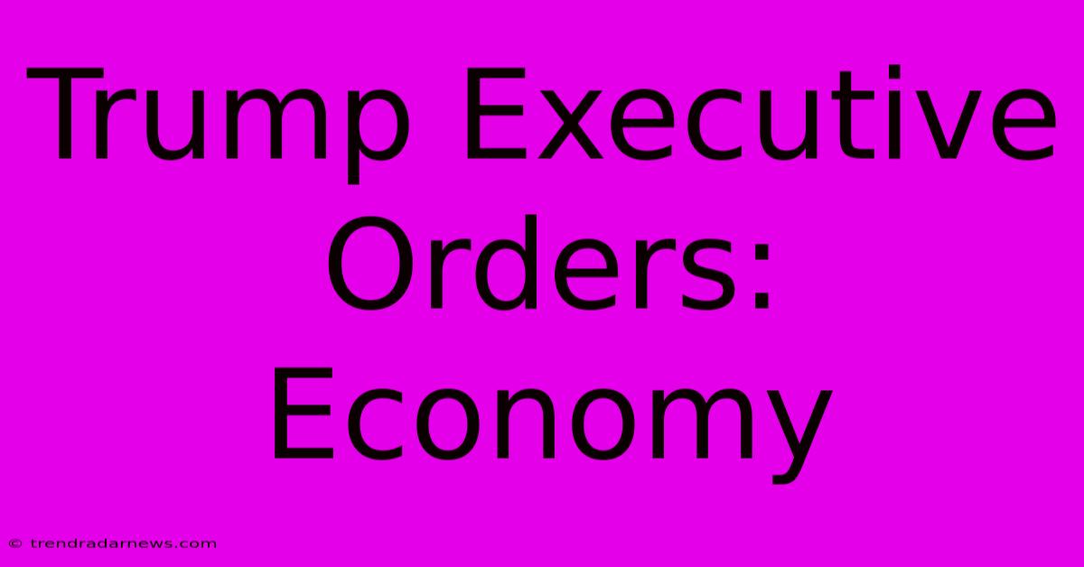 Trump Executive Orders: Economy