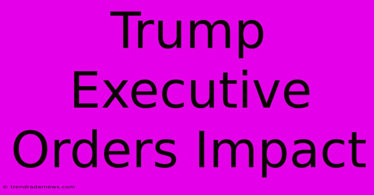 Trump Executive Orders Impact