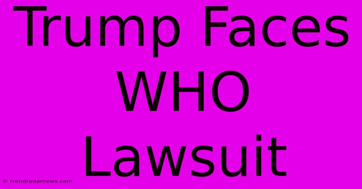 Trump Faces WHO Lawsuit