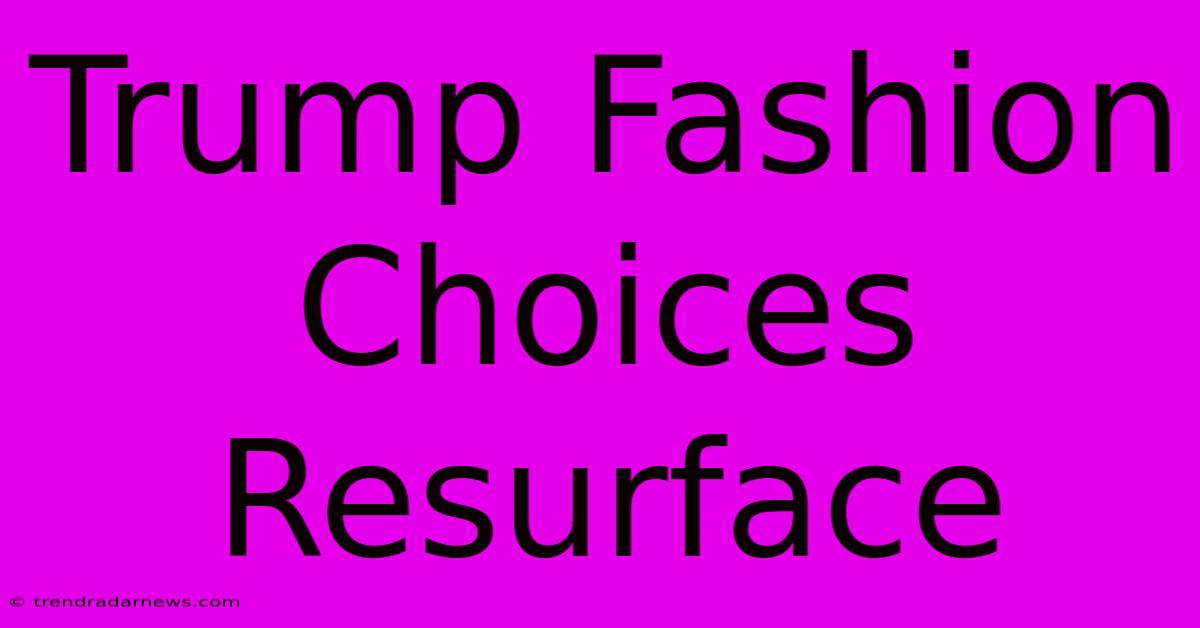 Trump Fashion Choices Resurface