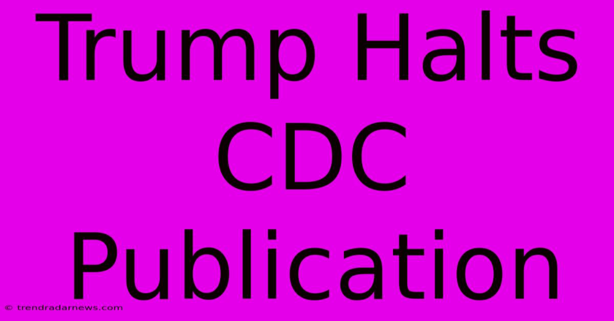 Trump Halts CDC Publication