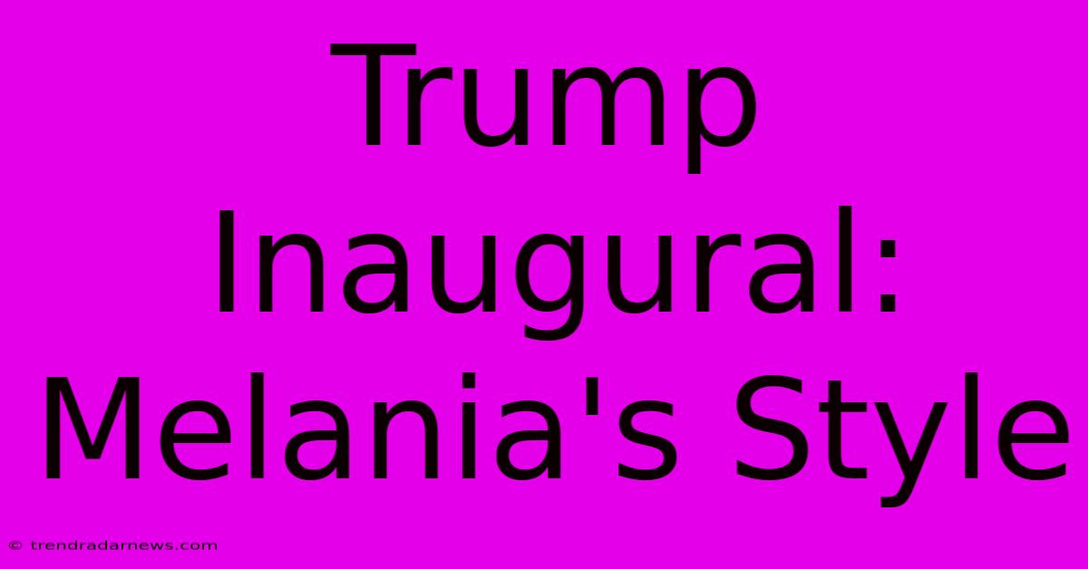 Trump Inaugural: Melania's Style