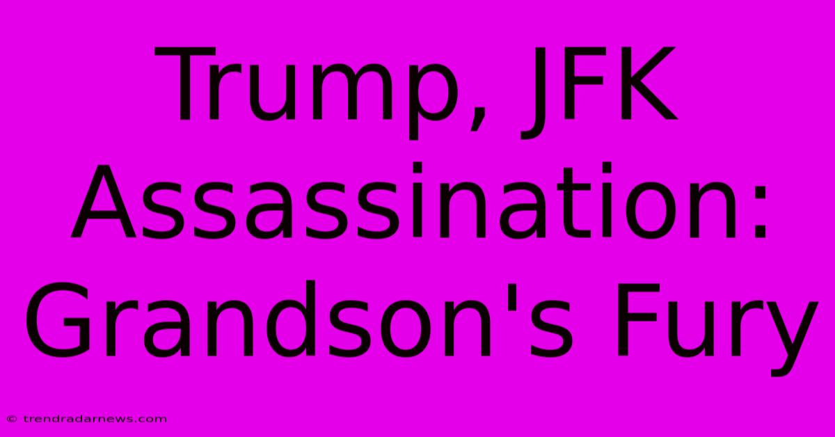 Trump, JFK Assassination: Grandson's Fury