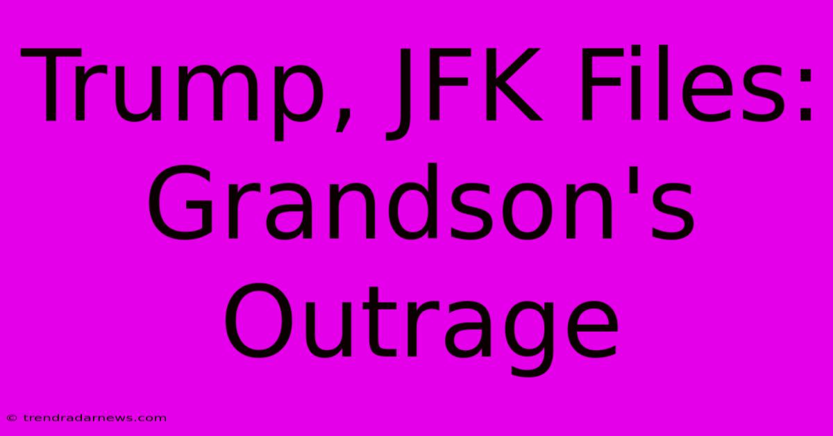 Trump, JFK Files: Grandson's Outrage