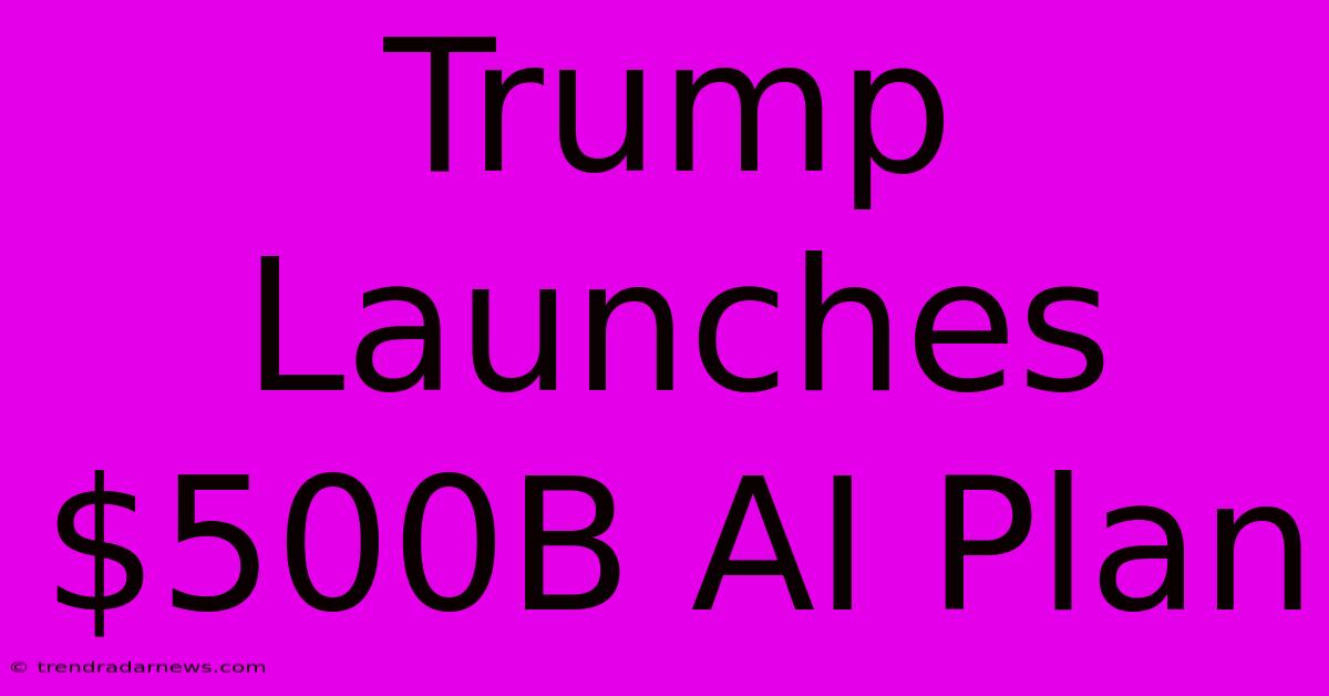 Trump Launches $500B AI Plan