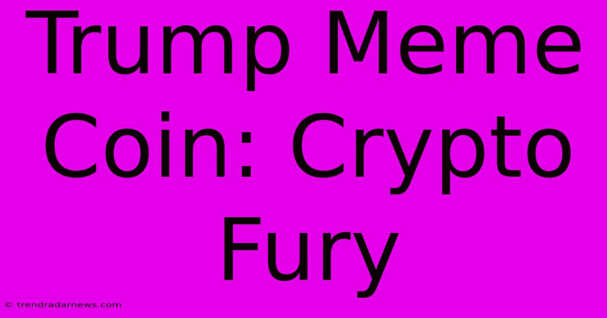 Trump Meme Coin: Crypto Fury