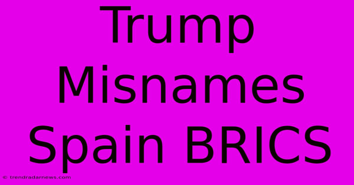 Trump Misnames Spain BRICS