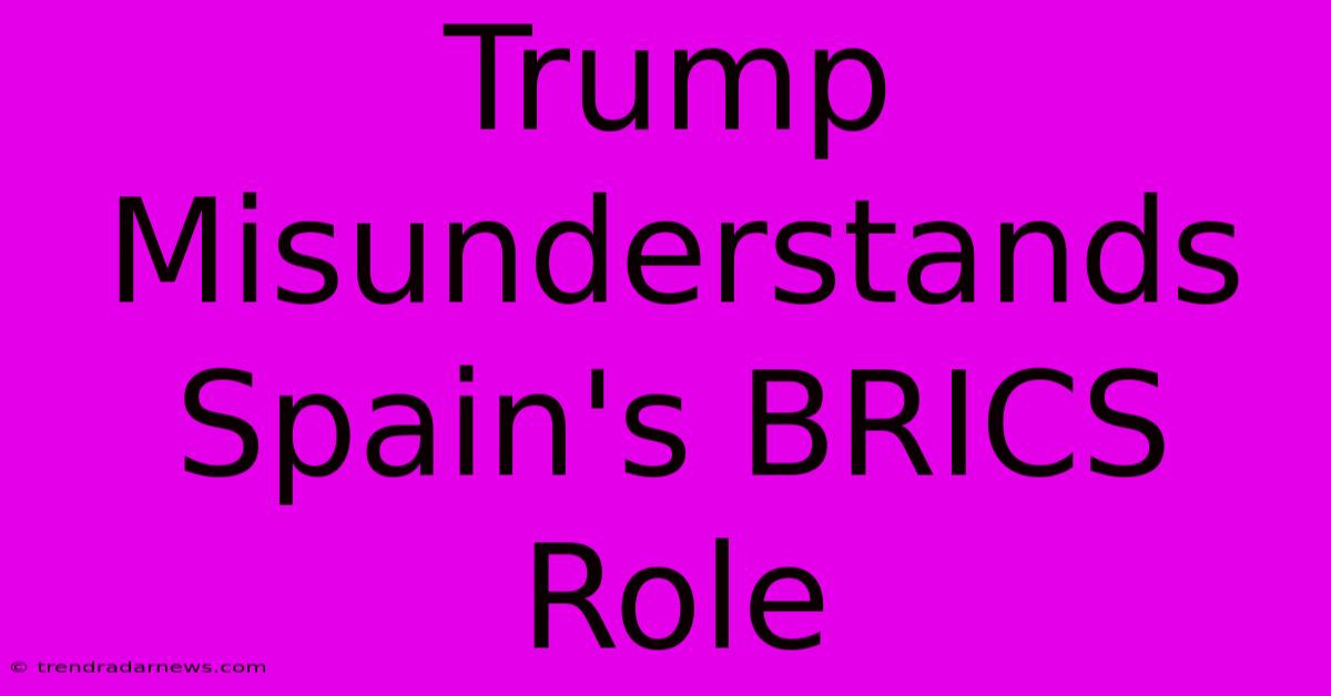 Trump Misunderstands Spain's BRICS Role