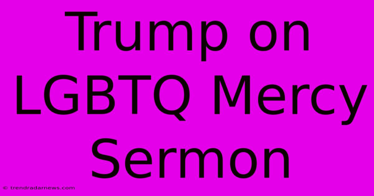 Trump On LGBTQ Mercy Sermon