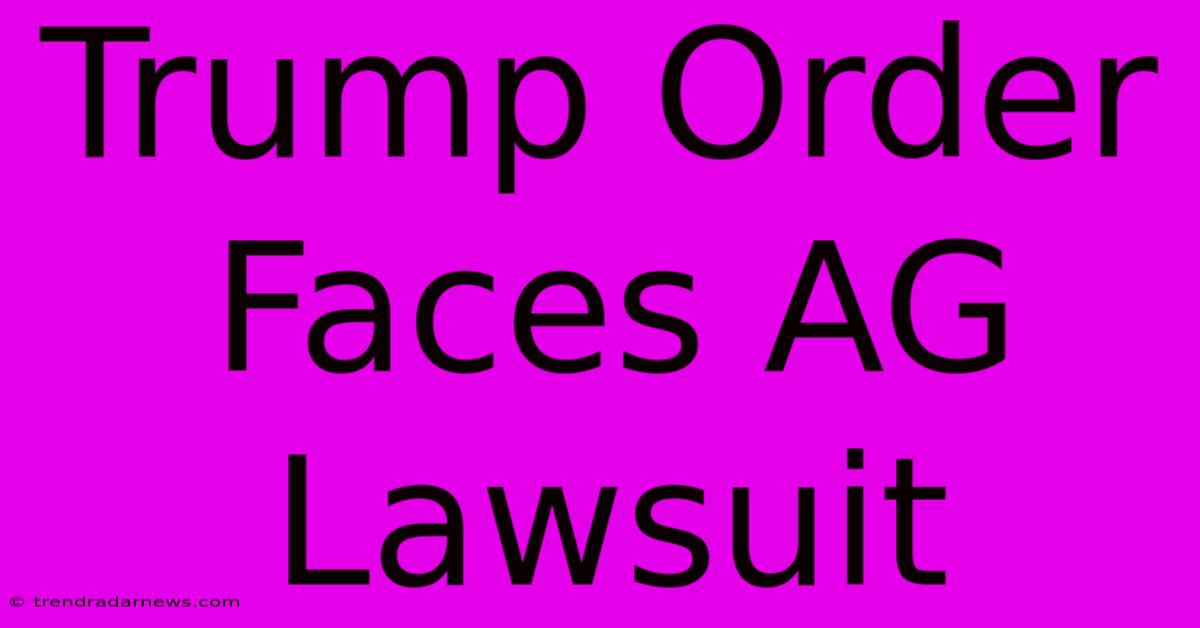 Trump Order Faces AG Lawsuit 