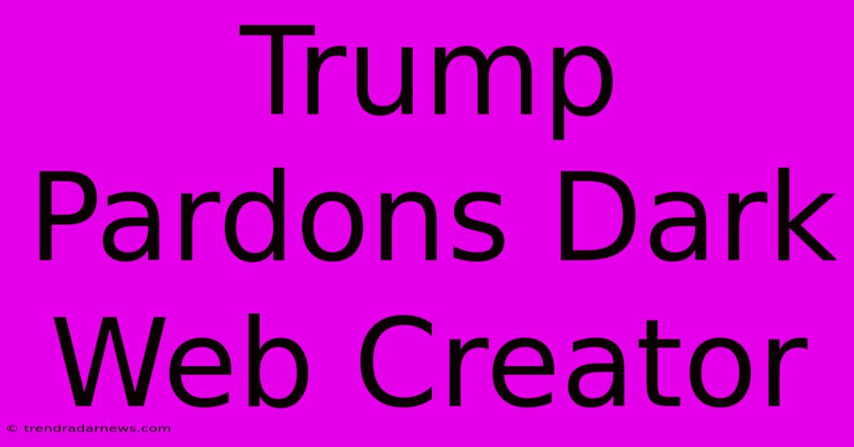 Trump Pardons Dark Web Creator