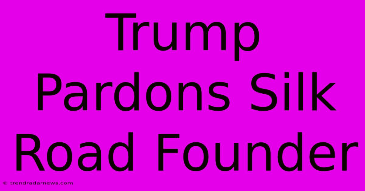 Trump Pardons Silk Road Founder