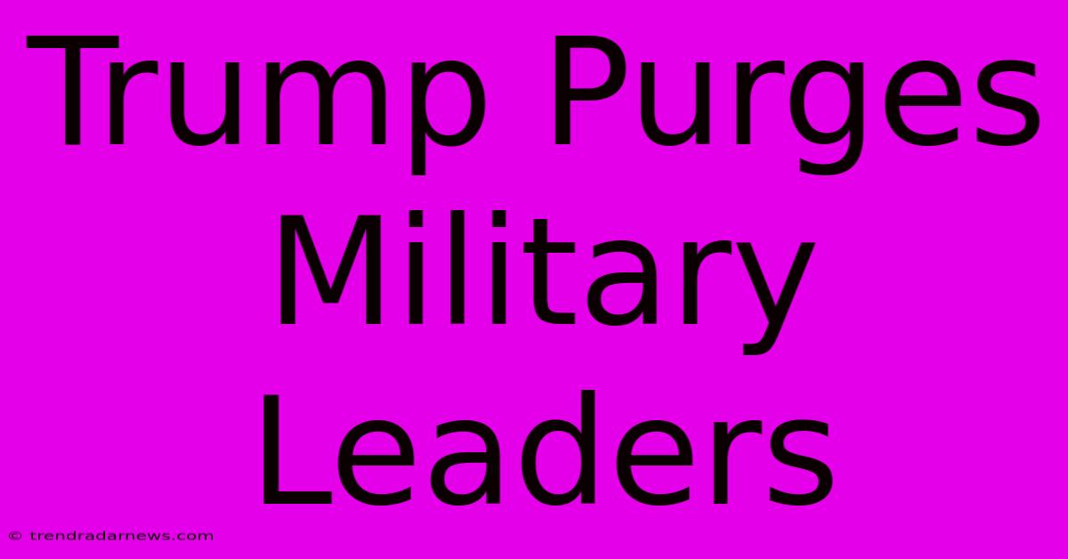 Trump Purges Military Leaders