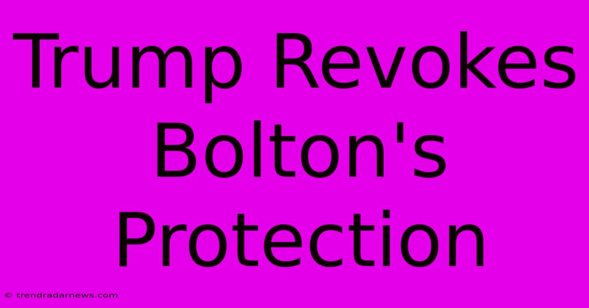 Trump Revokes Bolton's Protection