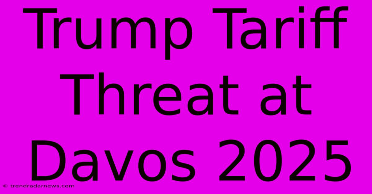 Trump Tariff Threat At Davos 2025