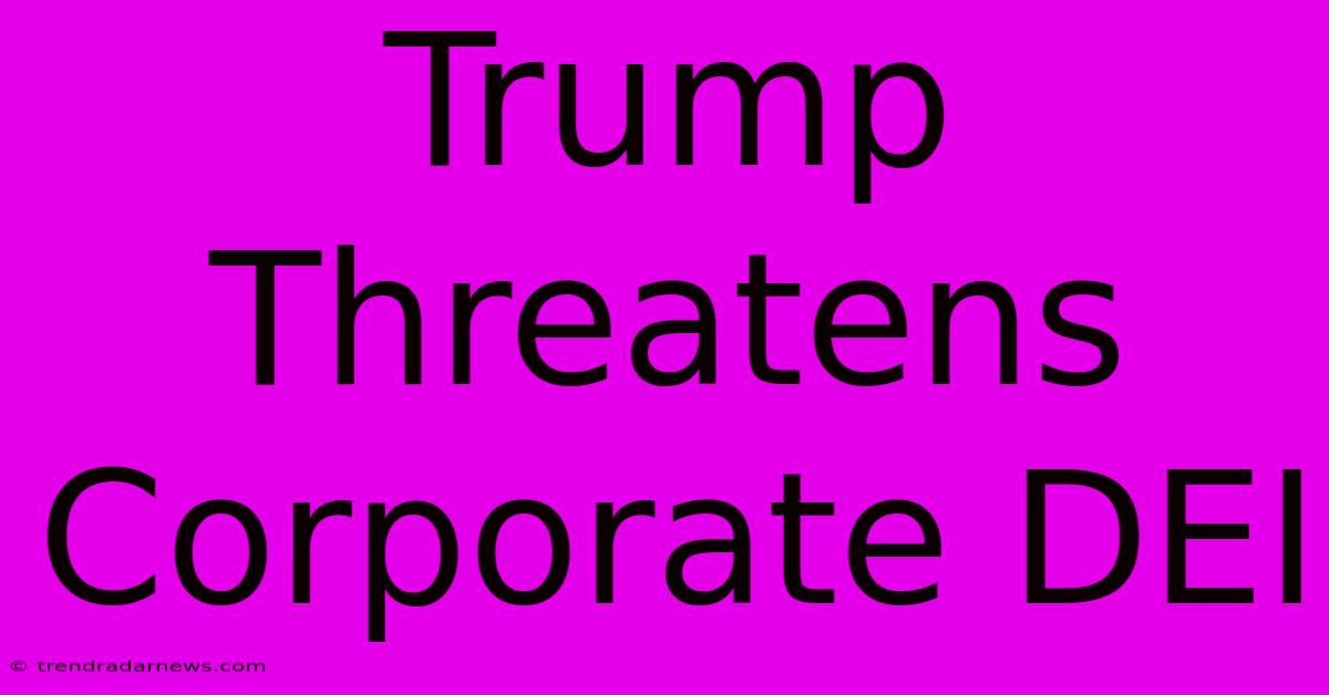 Trump Threatens Corporate DEI